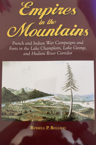 Empires in the Mountains: French and Indian War Campaigns and Forts in the Lake Champlain, Lake George, and the Hudson River Corridor