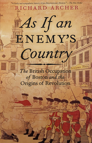 As If An Enemy's Country: The British Occupation of Boston and the Origins of Revolution