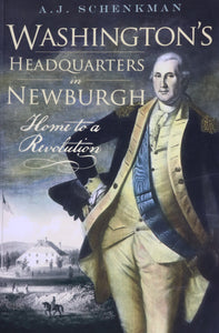 Washington's Headquarters in Newburgh: Home to a Revolution