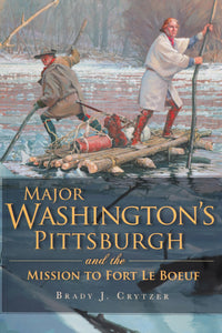Major Washington's Pittsburgh and the Mission to Fort LeBoeuf