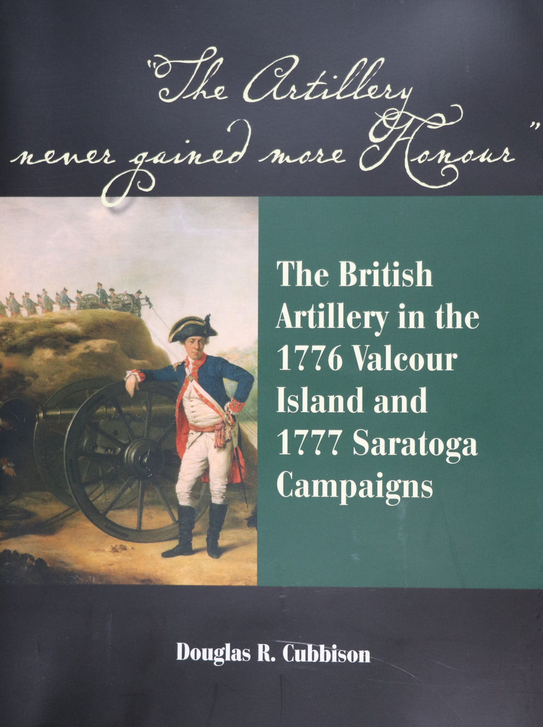 The Artillery Never Gained More Honour: The British Artillery in the 1776 Valcour Island and 1777 Saratoga Campaigns