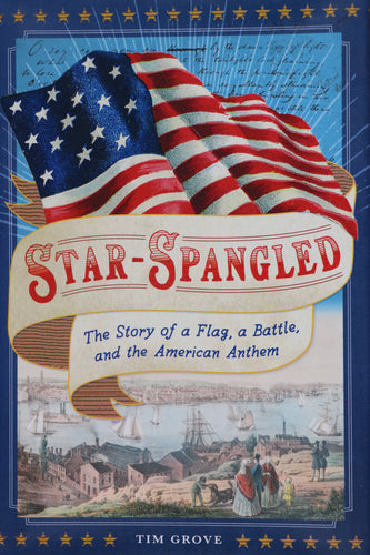 Star-Spangled: The Story of a Flag, a Battle and the American Anthem