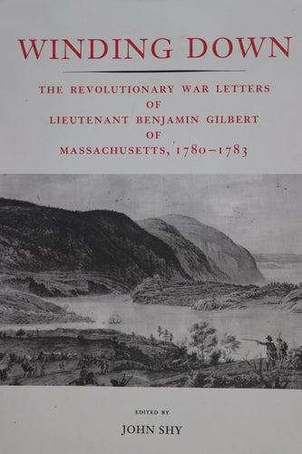 Winding Down: The Revolutionary War Letters of Lieutenant Benjamin Gilbert of Massachusetts, 1780-1783
