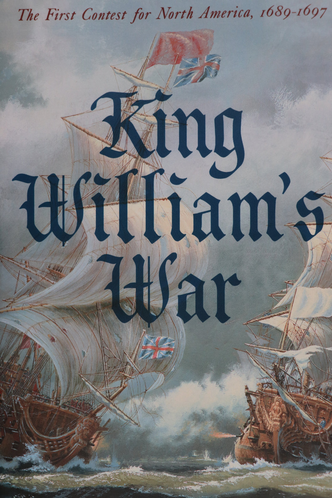 King William's War: The First Contest for North America 1689-1697