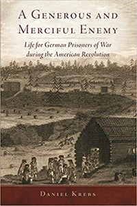 A Generous and Merciful Enemy: Life of German Prisoners of War during the American Revolution