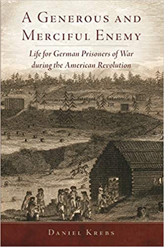 A Generous and Merciful Enemy: Life of German Prisoners of War during the American Revolution