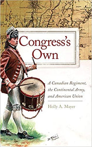 Congress's Own: A Canadian Regiment, the Continental Army, and the American Union
