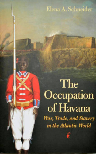 The Occupation of Havana: War, Trade, and Slavery in the Atlantic World