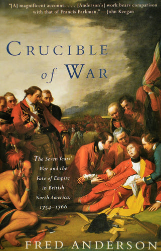 Crucible of War: The Seven Years’ War and the Fate of Empire in British North America, 1754-1766